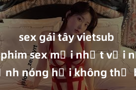 sex gái tây vietsub Xem ngay phim sex mới nhất với những cảnh nóng hổi không thể bỏ lỡ! Cơ hội tận hưởng những khoảnh khắc đầy kích thích ngay hôm nay!