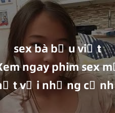 sex bà bầu việt nam Xem ngay phim sex mới nhất với những cảnh nóng hổi không thể bỏ lỡ! Cơ hội tận hưởng những khoảnh khắc đầy kích thích ngay hôm nay!