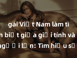 gái Việt Nam làm tình Phân biệt giữa giới tính và sex ở người lớn: Tìm hiểu sự khác biệt và yếu tố quyết định