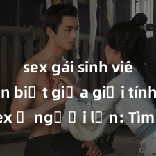 sex gái sinh viên Phân biệt giữa giới tính và sex ở người lớn: Tìm hiểu sự khác biệt và yếu tố quyết định