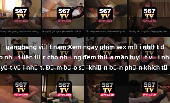 gangbang việt nam Xem ngay phim sex mới nhất đỉnh cao không che, cập nhật liên tục cho những đêm thỏa mãn tuyệt vời nhất. Đảm bảo sẽ khiến bạn phấn khích từng khoảnh khắc!