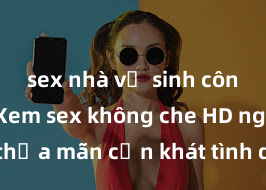 sex nhà vệ sinh công cộng Xem sex không che HD ngay để thỏa mãn cơn khát tình dục của bạn! Video chất lượng cao, cảnh quay rõ nét, sẽ khiến bạn không thể rời mắt! Hãy trải nghiệm ngay!