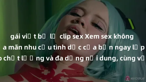 gái việt bị lộ clip sex Xem sex không che miễn phí để thỏa mãn nhu cầu tình dục của bạn ngay lập tức! Đảm bảo chất lượng và đa dạng nội dung, cùng với nguồn video không giới hạn sẵn có.