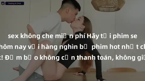 sex không che miễn phí Hãy tải phim sex miễn phí ngay hôm nay với hàng nghìn bộ phim hot nhất chỉ trong vài cú click! Đảm bảo không cần thanh toán, không giới hạn, tận hưởng sự sung sướng ngay lập tức