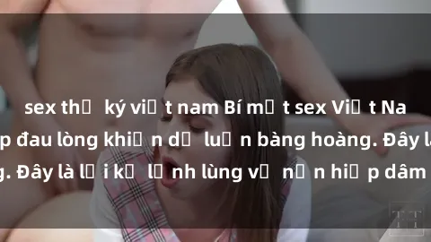sex thư ký việt nam Bí mật sex Việt Nam: Vụ cưỡng hiếp đau lòng khiến dư luận bàng hoàng. Đây là lời kể lạnh lùng về nạn hiếp dâm trong xã hội.