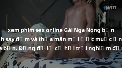 xem phim sex online Gái Nga Nóng bỏng Sẵn Sàng làm Tình say đắm và thỏa mãn mọi ước muốc ẩn giấu của bạn. Đừng để lỡ cơ hội trải nghiệm đỉnh cao cùng với họ ngay hôm nay!