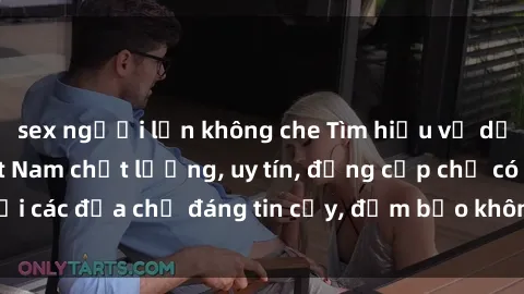 sex người lớn không che Tìm hiểu về dịch vụ gái gọi Việt Nam chất lượng, uy tín, đẳng cấp chỉ có tại các địa chỉ đáng tin cậy, đảm bảo không gây rủi ro phức tạp.