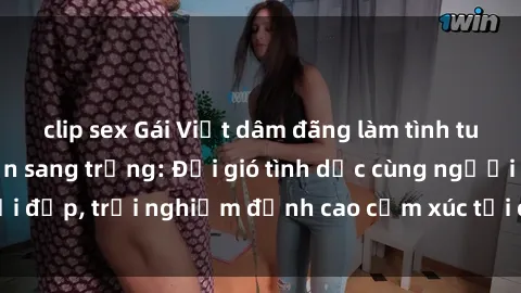 clip sex Gái Việt dâm đãng làm tình tung bọt ở khách sạn sang trọng: Đổi gió tình dục cùng người đẹp, trải nghiệm đỉnh cao cảm xúc tại chốn nghỉ dưỡng.