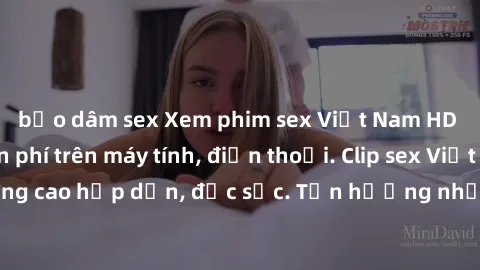 bạo dâm sex Xem phim sex Việt Nam HD không che miễn phí trên máy tính, điện thoại. Clip sex Việt Nam HD chất lượng cao hấp dẫn, đặc sắc. Tận hưởng những bộ phim sex Việt Nam HD đỉnh cao chỉ có tại đây