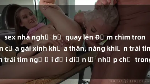 sex nhà nghỉ bị quay lén Đắm chìm trong vẻ đẹp tự nhiên của gái xinh khỏa thân, nàng khiến trái tim người đối diện lỡ nhịp chỉ trong một cái nhìn.