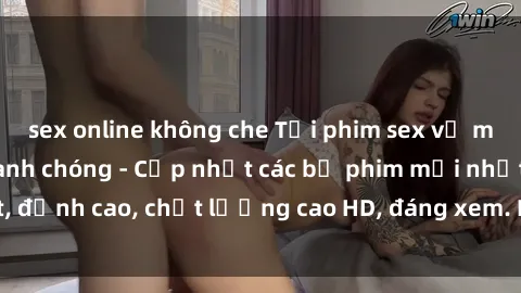 sex online không che Tải phim sex về máy miễn phí và nhanh chóng - Cập nhật các bộ phim mới nhất, đỉnh cao, chất lượng cao HD, đáng xem. Hãy trải nghiệm ngay!