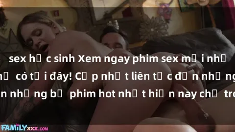sex học sinh Xem ngay phim sex mới nhất, hấp dẫn nhất chỉ có tại đây! Cập nhật liên tục đến những bộ phim hot nhất hiện nay chỉ trong vài cú click!