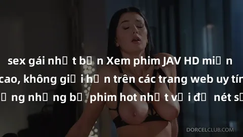 sex gái nhật bản Xem phim JAV HD miễn phí chất lượng cao, không giới hạn trên các trang web uy tín. Yên tâm tận hưởng những bộ phim hot nhất với độ nét sắc sảo, đẹp mắt ngay tại nhà. Hãy trải nghiệm n