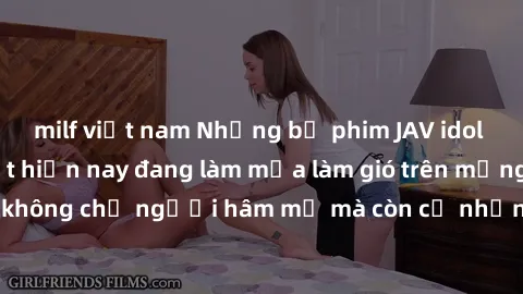 milf việt nam Những bộ phim JAV idol không che hot nhất hiện nay đang làm mưa làm gió trên mạng, hấp dẫn không chỉ người hâm mộ mà còn cả những ai mới tìm hiểu về thể loại này!
