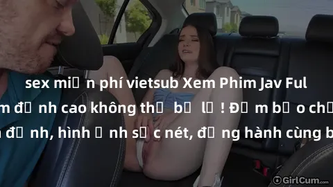 sex miễn phí vietsub Xem Phim Jav Full HD: Những bộ phim đỉnh cao không thể bỏ lỡ! Đảm bảo chất lượng ổn định, hình ảnh sắc nét, đồng hành cùng bạn trong những giây phút thư giãn!