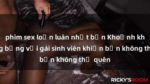 phim sex loạn luân nhật bản Khoảnh khắc nóng bỏng với gái sinh viên khiến bạn không thể quên