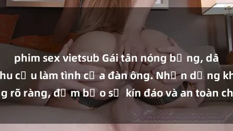 phim sex vietsub Gái tân nóng bỏng, dâm đãng thỏa mãn nhu cầu làm tình của đàn ông. Nhận dạng không rõ ràng, đảm bảo sự kín đáo và an toàn cho trải nghiệm tuyệt vời.