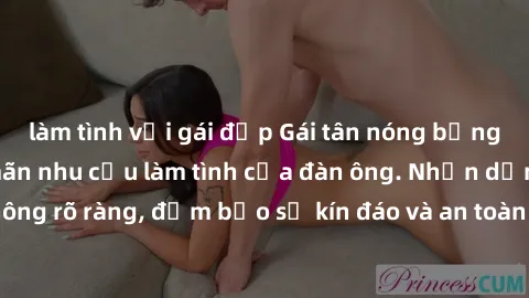 làm tình với gái đẹp Gái tân nóng bỏng, dâm đãng thỏa mãn nhu cầu làm tình của đàn ông. Nhận dạng không rõ ràng, đảm bảo sự kín đáo và an toàn cho trải nghiệm tuyệt vời.