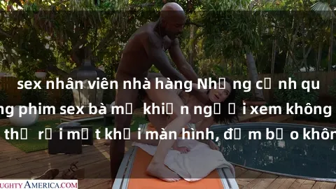 sex nhân viên nhà hàng Những cảnh quay nóng bỏng trong phim sex bà mẹ khiến người xem không thể rời mắt khỏi màn hình, đảm bảo không làm bạn thất vọng!