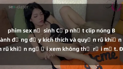 phim sex nữ sinh Cập nhật clip nóng BDSM: Những pha hành động đầy kích thích và quyến rũ khiến người xem không thể rời mắt. Đừng bỏ lỡ!