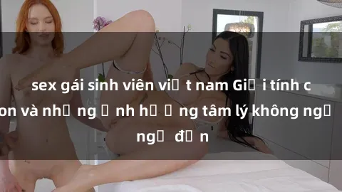 sex gái sinh viên việt nam Giới tính cha con và những ảnh hưởng tâm lý không ngờ đến