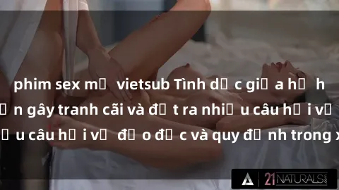 phim sex mỹ vietsub Tình dục giữa họ hàng: Những sự kiện gây tranh cãi và đặt ra nhiều câu hỏi về đạo đức và quy định trong xã hội.