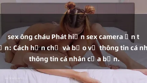 sex ông cháu Phát hiện sex camera ẩn trong khách sạn: Cách hạn chế và bảo vệ thông tin cá nhân của bạn.