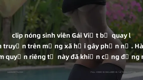 clip nóng sinh viên Gái Việt bị quay lén khi tắm, clip lan truyền trên mạng xã hội gây phẫn nộ. Hành động vi phạm quyền riêng tư này đã khiến cộng đồng mạng bức xúc và đòi trừng phạt thật nghiêm khắc.