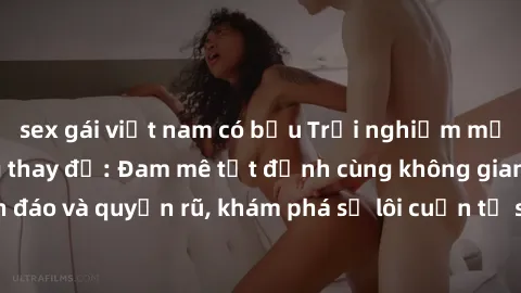 sex gái việt nam có bầu Trải nghiệm mới lạ với sex phòng thay đồ: Đam mê tột đỉnh cùng không gian kín đáo và quyến rũ, khám phá sự lôi cuốn từ sự hấp dẫn của nơi này.