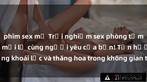 phim sex mỹ Trải nghiệm sex phòng tắm đầy kích thích và mới lạ cùng người yêu của bạn! Tận hưởng khoái lạc và thăng hoa trong không gian tắm ấm áp và gợi cảm.