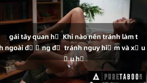 gái tây quan hệ Khi nào nên tránh làm tình ngoài đường để tránh nguy hiểm và xấu hổ