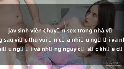 jav sinh viên Chuyện sex trong nhà vệ sinh: Sự thật đằng sau việc thú vui ẩn của nhiều người và những nguy cơ sức khỏe cần lưu ý