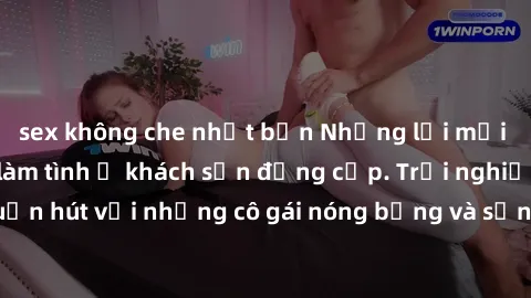sex không che nhật bản Những lời mời bí mật: Gái Việt làm tình ở khách sạn đẳng cấp. Trải nghiệm độc đáo và cuốn hút với những cô gái nóng bỏng và sẵn lòng thỏa mãn mọi nhu cầu của bạn.