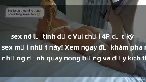 sex nô lệ tình dục Vui chơi 4P cực kỳ hấp dẫn trong phim sex mới nhất này! Xem ngay để khám phá những cảnh quay nóng bỏng và đầy kích thích của bộ phim này!
