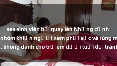 sex sinh viên bị quay lén Những cảnh phim sex bạo dâm nhóm khiến người xem phải sốc và rùng mình, không dành cho trẻ em dưới tuổi để tránh ảnh hưởng tiêu cực.