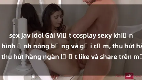 sex jav idol Gái Việt cosplay sexy khiến fan phát cuồng với hình ảnh nóng bỏng và gợi cảm, thu hút hàng ngàn lượt like và share trên mạng xã hội.