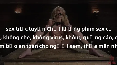 sex trực tuyến Chất lượng phim sex cập nhật mới nhất, không che, không virus, không quảng cáo, đảm bảo an toàn cho người xem, thỏa mãn nhu cầu tình dục của bạn.