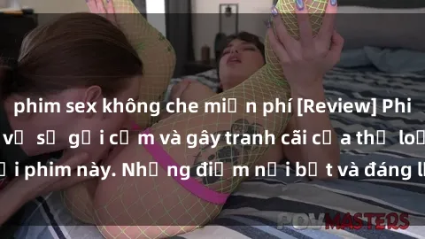 phim sex không che miễn phí [Review] Phim sex loli: Đánh giá về sự gợi cảm và gây tranh cãi của thể loại phim này. Những điểm nổi bật và đáng lưu ý khi xem phim loli.