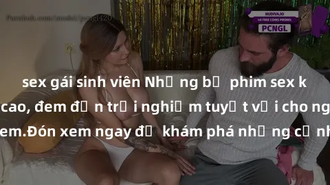 sex gái sinh viên Những bộ phim sex không che HD đỉnh cao, đem đến trải nghiệm tuyệt vời cho người xem.Đón xem ngay để khám phá những cảnh quay đẹp mắt và kích thích.