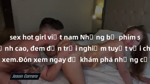 sex hot girl việt nam Những bộ phim sex không che HD đỉnh cao, đem đến trải nghiệm tuyệt vời cho người xem.Đón xem ngay để khám phá những cảnh quay đẹp mắt và kích thích.