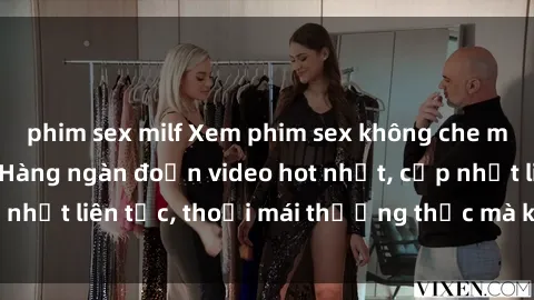 phim sex milf Xem phim sex không che miễn phí tại đây – Hàng ngàn đoạn video hot nhất, cập nhật liên tục, thoải mái thưởng thức mà không tốn kém.