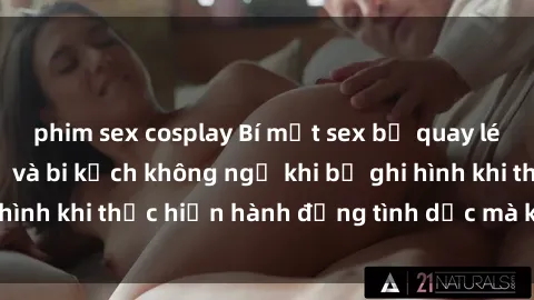 phim sex cosplay Bí mật sex bị quay lén: Những hậu quả và bi kịch không ngờ khi bị ghi hình khi thực hiện hành động tình dục mà không biết.