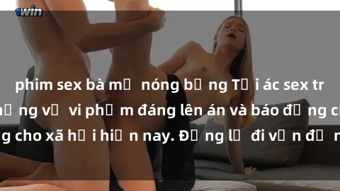 phim sex bà mẹ nóng bỏng Tội ác sex tra tấn Việt Nam: những vụ vi phạm đáng lên án và báo động cho xã hội hiện nay. Đừng lờ đi vấn đề nghiêm trọng này!