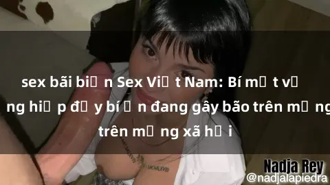 sex bãi biển Sex Việt Nam: Bí mật về vụ cưỡng hiếp đầy bí ẩn đang gây bão trên mạng xã hội
