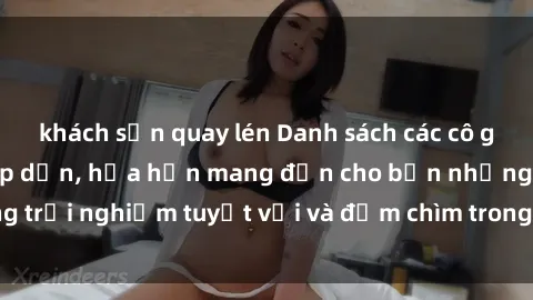 khách sạn quay lén Danh sách các cô gái gọi Việt Nam hấp dẫn, hứa hẹn mang đến cho bạn những trải nghiệm tuyệt vời và đắm chìm trong cảm xúc tuyệt vời.