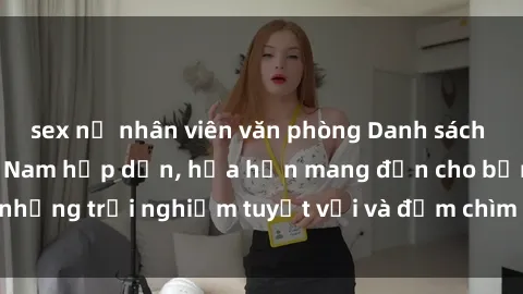 sex nữ nhân viên văn phòng Danh sách các cô gái gọi Việt Nam hấp dẫn, hứa hẹn mang đến cho bạn những trải nghiệm tuyệt vời và đắm chìm trong cảm xúc tuyệt vời.