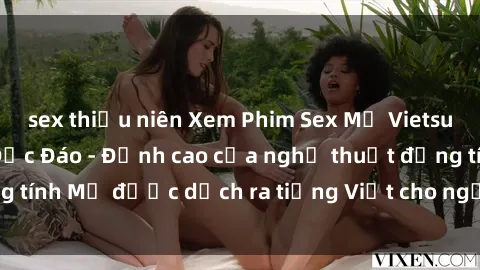 sex thiếu niên Xem Phim Sex Mỹ Vietsub Online Miễn Phí Độc Đáo - Đỉnh cao của nghệ thuật đồng tính Mỹ được dịch ra tiếng Việt cho người xem hiểu rõ hơn.