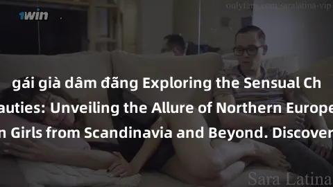 gái già dâm đãng Exploring the Sensual Charms of Nordic Beauties: Unveiling the Allure of Northern European Sexiness in Girls from Scandinavia and Beyond. Discover the Seductive Secrets of Northern Eu