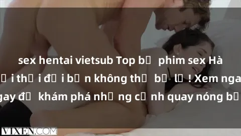 sex hentai vietsub Top bộ phim sex Hàn Quốc hot nhất mọi thời đại bạn không thể bỏ lỡ! Xem ngay để khám phá những cảnh quay nóng bỏng, đầy nghẹt thở!