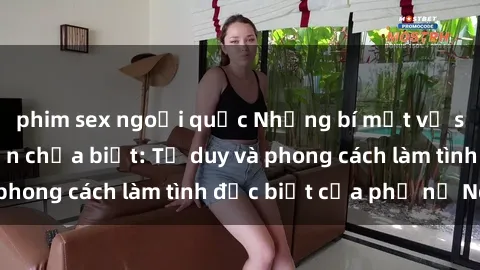 phim sex ngoại quốc Những bí mật về sex gái Nga mà bạn chưa biết: Tư duy và phong cách làm tình đặc biệt của phụ nữ Nga